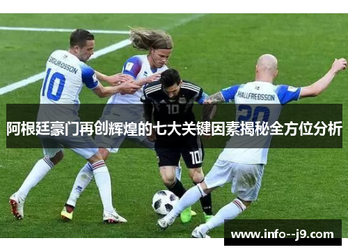 阿根廷豪门再创辉煌的七大关键因素揭秘全方位分析
