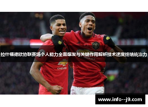 拉什福德欧协联赛场个人能力全面爆发与关键作用解析技术速度终结统治力