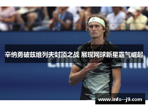 辛纳勇破兹维列夫封顶之战 展现网球新星霸气崛起