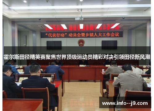 霍尔斯田径精英赛聚焦世界顶级运动员精彩对决引领田径新风潮