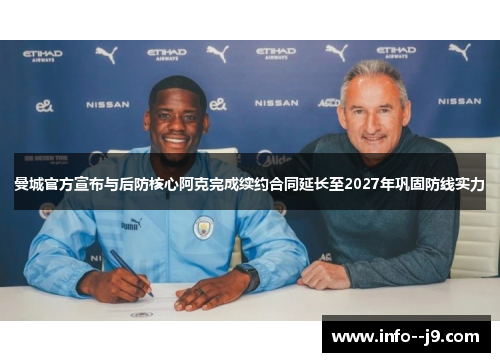 曼城官方宣布与后防核心阿克完成续约合同延长至2027年巩固防线实力 曼城官方宣布与后防核心阿克完成续约合同延长至2027年巩固防线实力