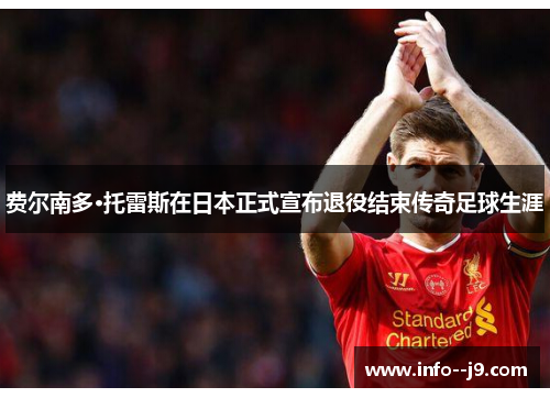 费尔南多·托雷斯在日本正式宣布退役结束传奇足球生涯 费尔南多·托雷斯在日本正式宣布退役结束传奇足球生涯