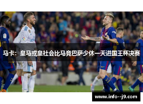 马卡：皇马或皇社会比马竞巴萨少休一天进国王杯决赛
