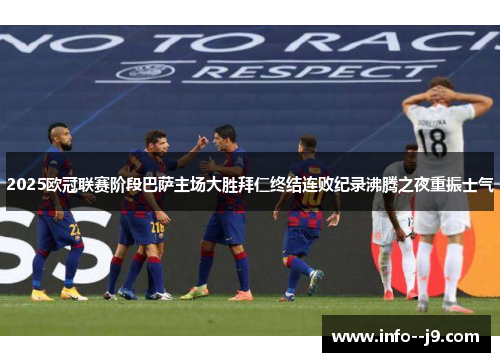 2025欧冠联赛阶段巴萨主场大胜拜仁终结连败纪录沸腾之夜重振士气