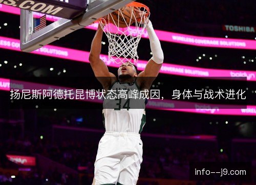 扬尼斯阿德托昆博状态高峰成因，身体与战术进化